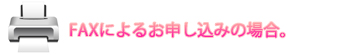 FAXによるお申し込みの場合。